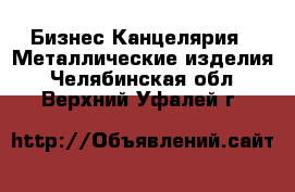 Бизнес Канцелярия - Металлические изделия. Челябинская обл.,Верхний Уфалей г.